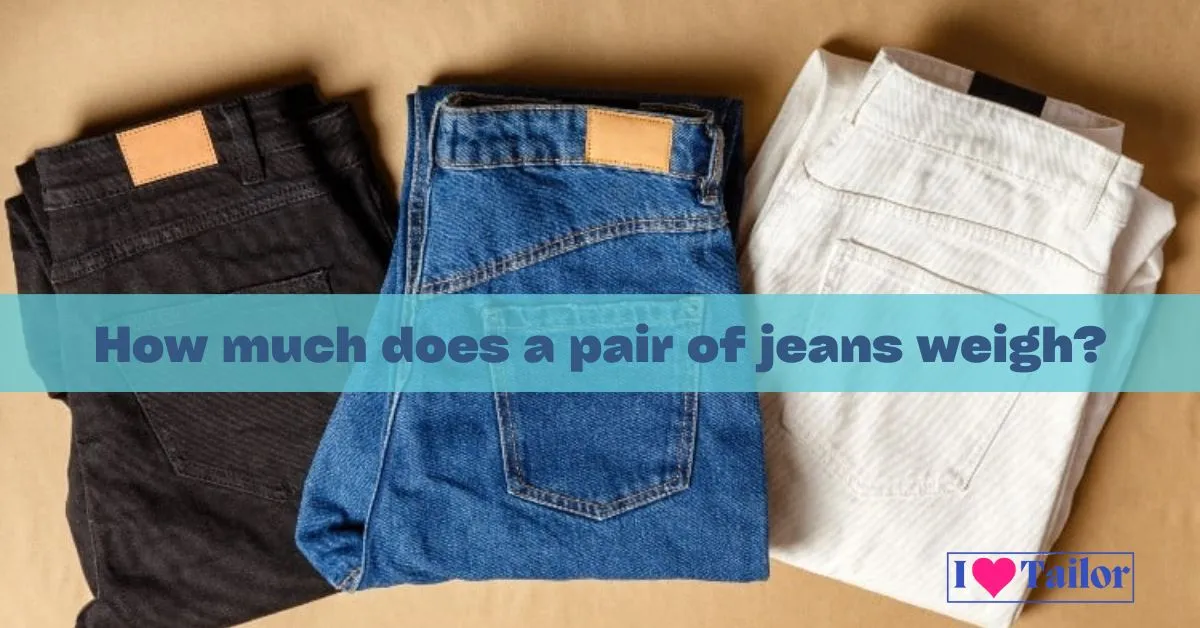 How much does a pair of jeans weigh? | I Love Tailor